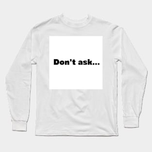 Don't ask Long Sleeve T-Shirt